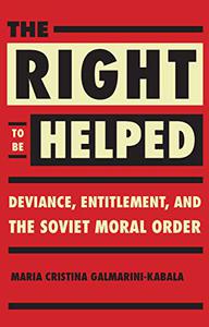 The Right to Be Helped Deviance, Entitlement, and the Soviet Moral Order