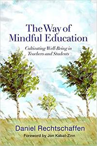 The Way of Mindful Education Cultivating Well-Being in Teachers and Students