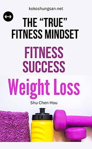 The True Fitness Mindset Strengthen Your Body and Mind, Home Workout, Weight Loss & Fitness Success