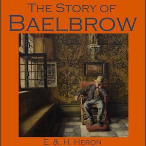 The Story of Baelbrow by E., H. Heron