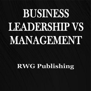 Business Leadership vs Management by RWG Publishing