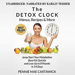 The Detox Clock Menus, Recipes & More Jump Start Your Metabolism, Burn Fat Quickly and Lose up to 8 Pounds in 14 Days