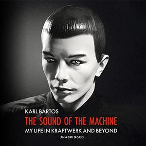 The Sound of the Machine My Life in Kraftwerk and Beyond [Audiobook]