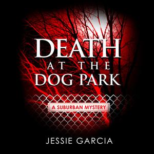 Death at the Dog Park by Jessie Garcia