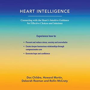 Heart Intelligence Connecting with the Heart's Intuitive Guidance for Effective Choices and Solutions [Audiobook]
