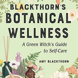 Blackthorn's Botanical Wellness A Green Witch's Guide to Self-Care [Audiobook]