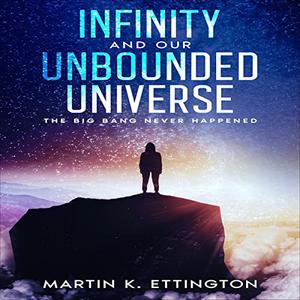 Infinity and our Unbounded Universe The Big Bang Never Happened [Audiobook]