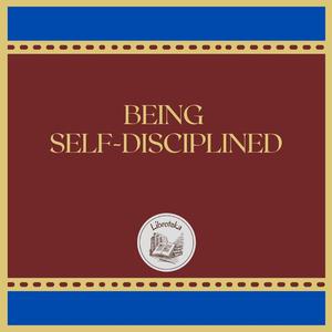 BEING SELF-DISCIPLINED by LIBROTEKA