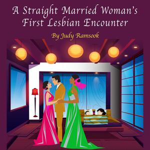 A Straight Married Woman's First Lesbian Encounter by Judy Ramsook