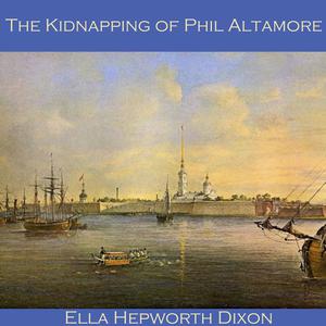 The Kidnapping of Phil Altamore by Ella Hepworth Dixon