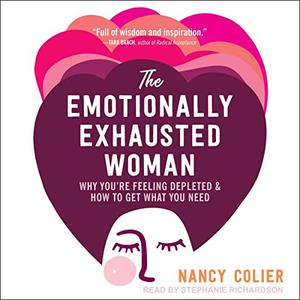 The Emotionally Exhausted Woman Why You're Feeling Depleted and How to Get What You Need [Audiobook]