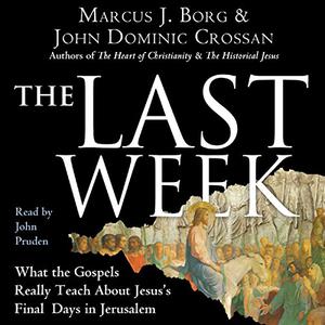 The Last Week What the Gospels Really Teach About Jesus's Final Days in Jerusalem [Audiobook]