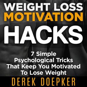 Weight Loss Motivation Hacks by Derek Doepker