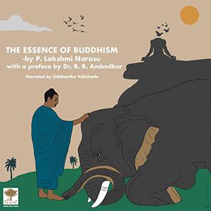 The Essence of Buddhism Buddhism Presented in Way That Appeals to Modern, Scientific Socially Conscious Disciple! [Audiobook]