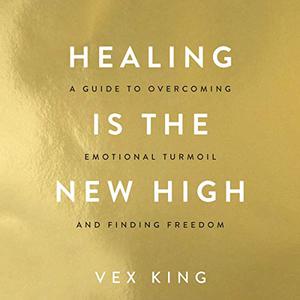 Healing Is the New High A Guide to Overcoming Emotional Turmoil and Finding Freedom [Audiobook]