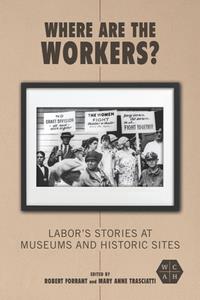 Where Are the Workers  Labor's Stories at Museums and Historic Sites