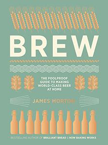 Brew The Foolproof Guide to Making World-Class Beer at Home