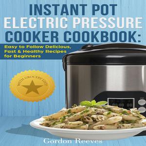 Instant Pot Electric Pressure Cooker Cookbook by Gordon Reeves