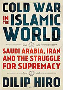 Cold War in the Islamic World Saudi Arabia, Iran and the Struggle for Supremacy 
