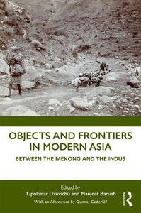 Objects and Frontiers in Modern Asia Between the Mekong and the Indus