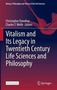 Vitalism and Its Legacy in Twentieth Century Life Sciences and Philosophy