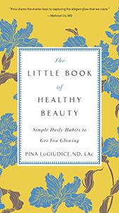 The Little Book of Healthy Beauty Simple Daily Habits to Get You Glowing