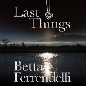 Last Things by Betta Ferrendelli