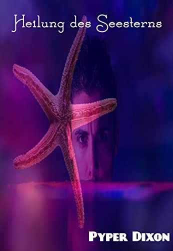 Dixon, Pyper  -  Heilung des Seesterns: Mm, Tentacle Paranormal Shifter - Romanze. &Auml;lter j&uuml;nger. Shifter/Mensch, Schwul (Eingeh&uuml;llt in Tentakel Deu 2)