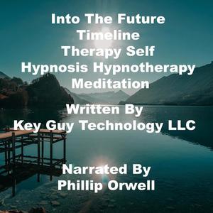 Into The Future timeline therapy Self Hypnosis Hypnotherapy Meditation by Key Guy Technology LLC