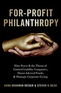 For-Profit Philanthropy Elite Power and the Threat of Limited Liability Companies, Donor-Advised Funds, and Strategic Corporat