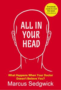 All In Your Head What Happens When Your Doctor Doesn't Believe You