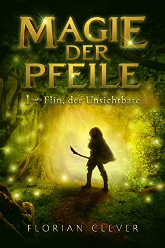 Florian Clever  -  Magie der Pfeile 1: Flin, der Unsichtbare