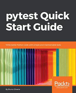 pytest Quick Start Guide Write better Python code with simple and maintainable tests 