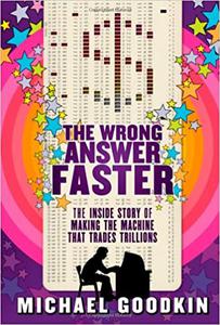 The Wrong Answer Faster The Inside Story of Making the Machine that Trades Trillions