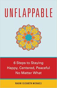 Unflappable 6 Steps to Staying Happy, Centered, and Peaceful No Matter What