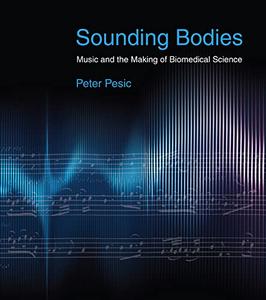 Sounding Bodies Music and the Making of Biomedical Science (The MIT Press)