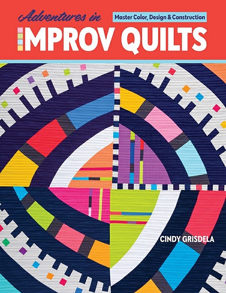 Cindy Grisdela - Adventures in Improv Quilts: Master Color, Design & Construction (2021)