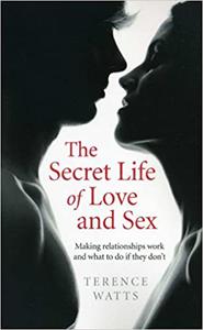 The Secret Life of Love and Sex Making relationships work and what to do if they don't