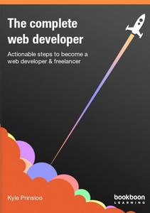 The complete web developer Actionable steps to become a web developer & freelancer