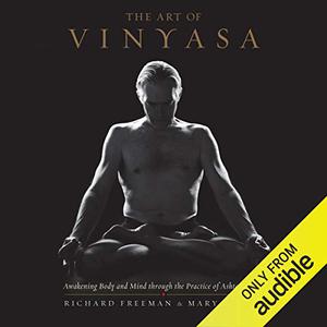 The Art of Vinyasa Awakening Body and Mind Through the Practice of Ashtanga Yoga [Audiobook] 