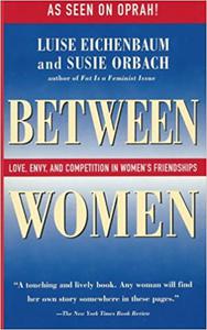 Between Women Love, Envy, and Competition in Women's Friendships
