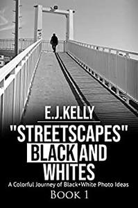 StreetScapes Black and Whites A Colorful Journey of Black+White Photo Ideas
