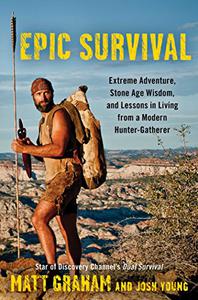 Epic Survival Extreme Adventure, Stone Age Wisdom, and Lessons in Living from a Modern Hunter-Gatherer