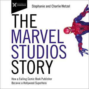 The Marvel Studios Story How a Failing Comic Book Publisher Became a Hollywood Superhero [Audiobook]