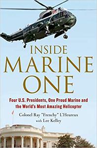 Inside Marine One Four U.S. Presidents, One Proud Marine, and the World's Most Amazing Helicopter
