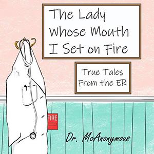The Lady Whose Mouth I Set on Fire True Tales from the ER [Audiobook]
