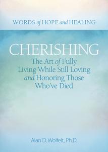 Cherishing The Art of Fully Living While Still Loving and Honoring Those Who've Died (Words of Hope and Healing)