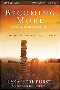 Becoming More Than a Good Bible Study Girl Participant's Guide Living the Faith after Bible Class Is Over