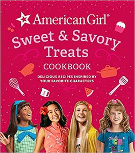 American Girl Sweet & Savory Treats Cookbook Delicious Recipes Inspired by Your Favorite Characters