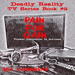 Deadly Reality TV Series Book #2 Pain For Gain by Sea Caummisar